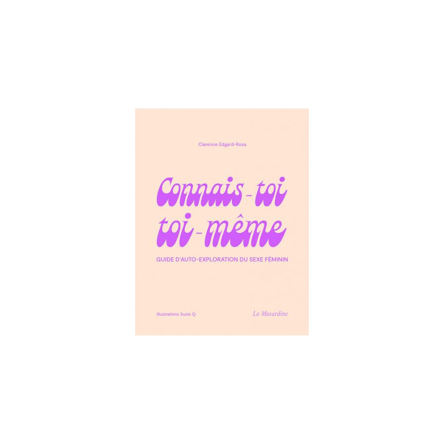 CONNAIS-TOI TOI-MEME - Guide d'auto-exploration du sexe féminin CONNAIS-TOI TOI-MEME - Guide d'auto-exploration du sexe féminin